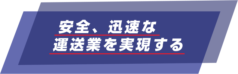 安全、迅速な 運送業を実現する